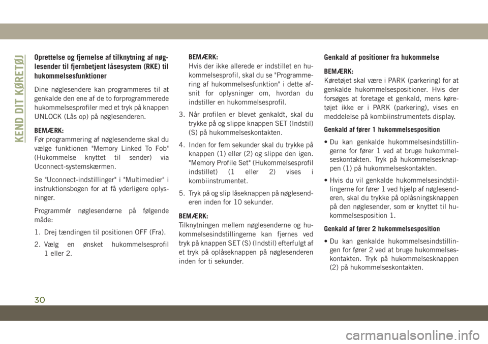 JEEP GRAND CHEROKEE 2021  Brugs- og vedligeholdelsesvejledning (in Danish) Oprettelse og fjernelse af tilknytning af nøg-
lesender til fjernbetjent låsesystem (RKE) til
hukommelsesfunktioner
Dine nøglesendere kan programmeres til at
genkalde den ene af de to forprogrammer