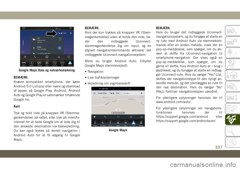 JEEP GRAND CHEROKEE 2019 Brugs- og vedligeholdelsesvejledning (in Danish) BEMÆRK:
Kræver kompatibel smartphone, der kører
Android 5.0 Lollipop eller nyere og download
af appen på Google Play. Android, Android
Auto og Google Play er varemærker tilhørende
Google Inc.
Ko JEEP GRAND CHEROKEE 2019 Brugs- og vedligeholdelsesvejledning (in Danish) BEMÆRK:
Kræver kompatibel smartphone, der kører
Android 5.0 Lollipop eller nyere og download
af appen på Google Play. Android, Android
Auto og Google Play er varemærker tilhørende
Google Inc.
Ko