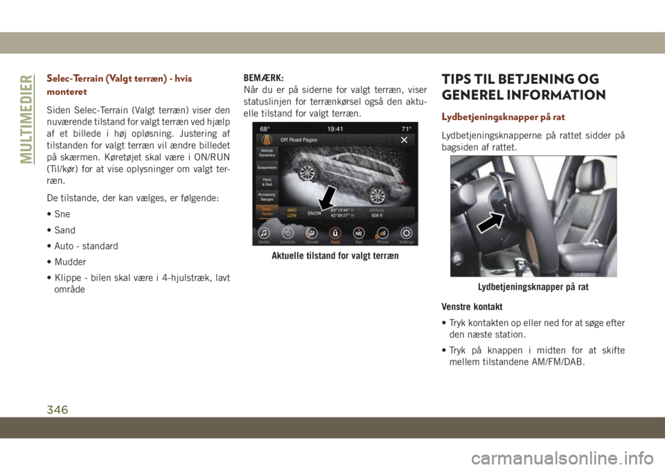 JEEP GRAND CHEROKEE 2019 Brugs- og vedligeholdelsesvejledning (in Danish) Selec-Terrain (Valgt terræn) - hvis
monteret
Siden Selec-Terrain (Valgt terræn) viser den
nuværende tilstand for valgt terræn ved hjælp
af et billede i høj opløsning. Justering af
tilstanden fo JEEP GRAND CHEROKEE 2019 Brugs- og vedligeholdelsesvejledning (in Danish) Selec-Terrain (Valgt terræn) - hvis
monteret
Siden Selec-Terrain (Valgt terræn) viser den
nuværende tilstand for valgt terræn ved hjælp
af et billede i høj opløsning. Justering af
tilstanden fo