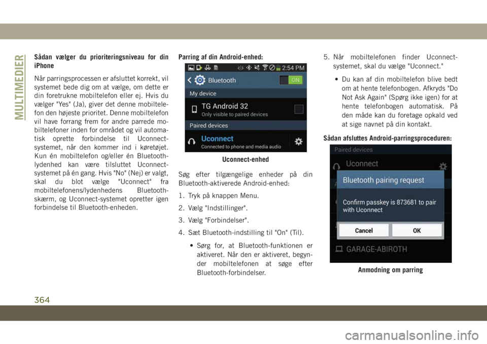 JEEP GRAND CHEROKEE 2019  Brugs- og vedligeholdelsesvejledning (in Danish) Sådan vælger du prioriteringsniveau for din
iPhone
Når parringsprocessen er afsluttet korrekt, vil
systemet bede dig om at vælge, om dette er
din foretrukne mobiltelefon eller ej. Hvis du
vælger 