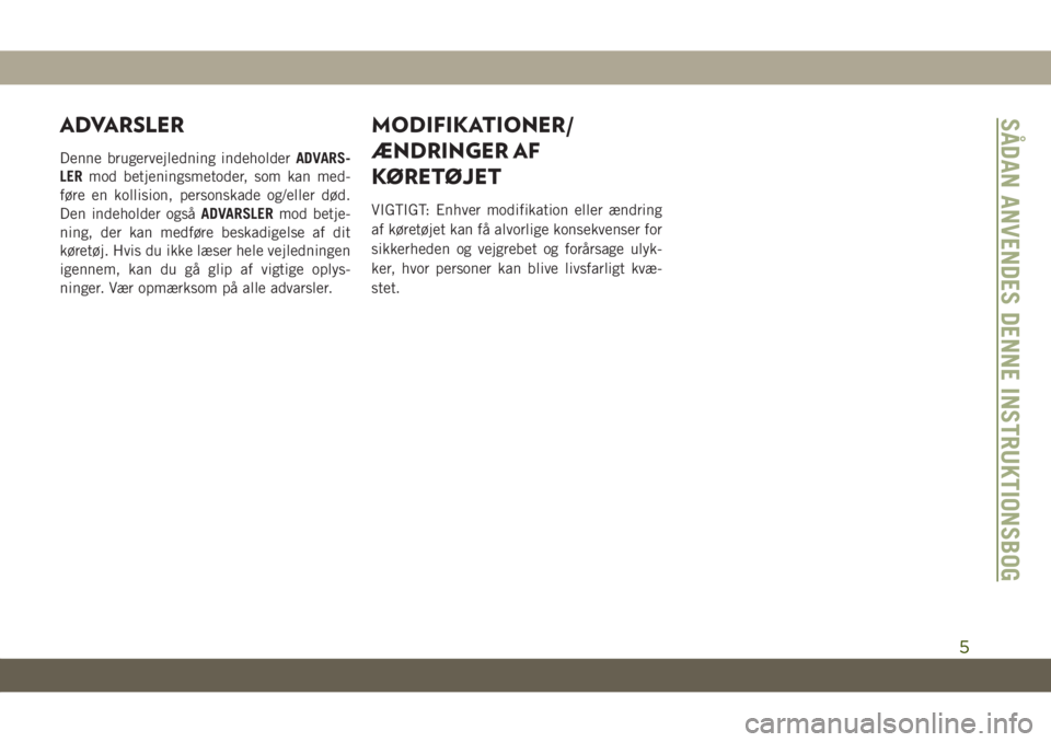 JEEP GRAND CHEROKEE 2020  Brugs- og vedligeholdelsesvejledning (in Danish) ADVARSLER
Denne brugervejledning indeholderADVARS-
LERmod betjeningsmetoder, som kan med-
føre en kollision, personskade og/eller død.
Den indeholder ogsåADVARSLERmod betje-
ning, der kan medføre 