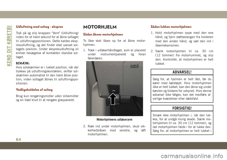 JEEP GRAND CHEROKEE 2020  Brugs- og vedligeholdelsesvejledning (in Danish) Udluftning med soltag - ekspres
Tryk på og slip knappen "Vent" (Udluftning)
inden for et halvt sekund for at åbne soltaget
til udluftningspositionen. Dette kaldes eksp-
resudluftning, og det