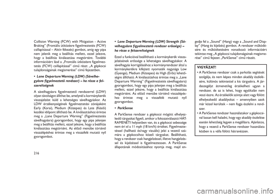 JEEP GRAND CHEROKEE 2016  Kezelési és karbantartási útmutató (in Hungarian) Collision Warning (FCW) with Mitigation - Active
Braking” (Frontális ütközésre figyelmeztetés (FCW)
csillapítással – Aktív fékezés) gombot, amíg egy pipa
nem jelenik meg a beállítás 