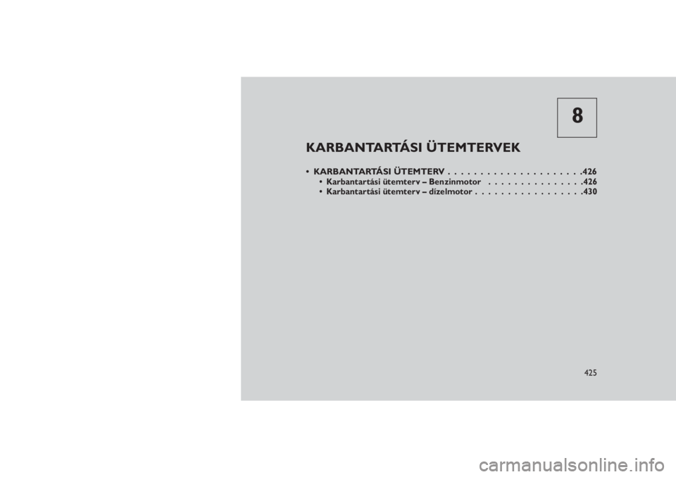 JEEP GRAND CHEROKEE 2016  Kezelési és karbantartási útmutató (in Hungarian) 8
KARBANTARTÁSI ÜTEMTERVEK
• KARBANTARTÁSI ÜTEMTERV.....................426• Karbantartási ütemterv – Benzinmotor...............426
• Karbantartási ütemterv – dízelmotor............