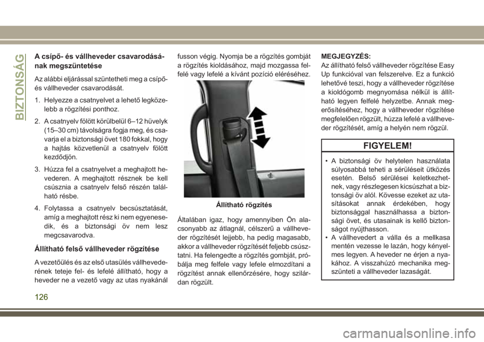 JEEP GRAND CHEROKEE 2017 Kezelési és karbantartási útmutató (in Hungarian) A csípő- és vállheveder csavarodásá-
nak megszüntetése
Az alábbi eljárással szüntetheti meg a csípő-
és vállheveder csavarodását.
1. Helyezze a csatnyelvet a lehető legköze-
lebb a JEEP GRAND CHEROKEE 2017 Kezelési és karbantartási útmutató (in Hungarian) A csípő- és vállheveder csavarodásá-
nak megszüntetése
Az alábbi eljárással szüntetheti meg a csípő-
és vállheveder csavarodását.
1. Helyezze a csatnyelvet a lehető legköze-
lebb a