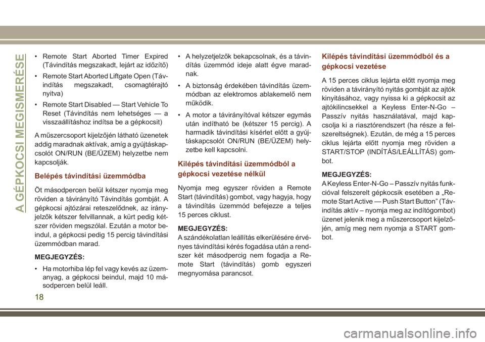 JEEP GRAND CHEROKEE 2017  Kezelési és karbantartási útmutató (in Hungarian) • Remote Start Aborted Timer Expired
(Távindítás megszakadt, lejárt az időzítő)
• Remote Start Aborted Liftgate Open (Táv-
indítás megszakadt, csomagtérajtó
nyitva)
• Remote Start Di