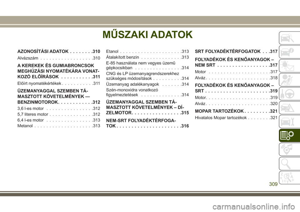 JEEP GRAND CHEROKEE 2017  Kezelési és karbantartási útmutató (in Hungarian) MŰSZAKI ADATOK
AZONOSÍTÁSI ADATOK........310
Alvázszám..................310
A KEREKEK ÉS GUMIABRONCSOK
MEGHÚZÁSI NYOMATÉKÁRA VONAT-
KOZÓ ELŐÍRÁSOK...........311
Előírt nyomatékérték
