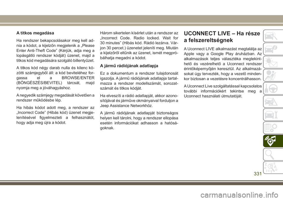 JEEP GRAND CHEROKEE 2017 Kezelési és karbantartási útmutató (in Hungarian) A titkos megadása
Ha rendszer bekapcsolásakor meg kell ad-
nia a kódot, a kijelzőn megjelenik a „Please
Enter Anti-Theft Code” (Kérjük, adja meg a
lopásgátló rendszer kódját) üzenet, m JEEP GRAND CHEROKEE 2017 Kezelési és karbantartási útmutató (in Hungarian) A titkos megadása
Ha rendszer bekapcsolásakor meg kell ad-
nia a kódot, a kijelzőn megjelenik a „Please
Enter Anti-Theft Code” (Kérjük, adja meg a
lopásgátló rendszer kódját) üzenet, m