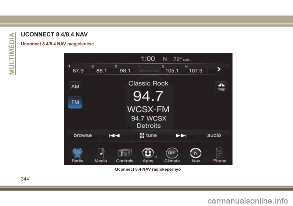 JEEP GRAND CHEROKEE 2017  Kezelési és karbantartási útmutató (in Hungarian) UCONNECT 8.4/8.4 NAV
Uconnect 8.4/8.4 NAV megjelenése
Uconnect 8.4 NAV rádióképernyő
MULTIMÉDIA
344 
