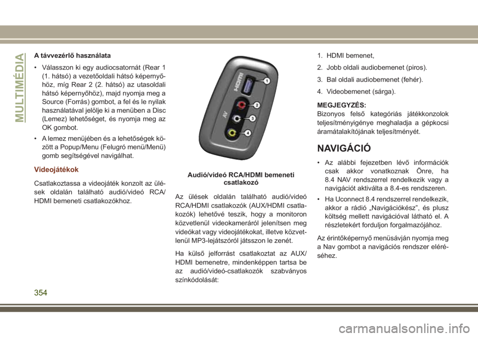 JEEP GRAND CHEROKEE 2017  Kezelési és karbantartási útmutató (in Hungarian) A távvezérlő használata
• Válasszon ki egy audiocsatornát (Rear 1
(1. hátsó) a vezetőoldali hátsó képernyő-
höz, míg Rear 2 (2. hátsó) az utasoldali
hátsó képernyőhöz), majd ny