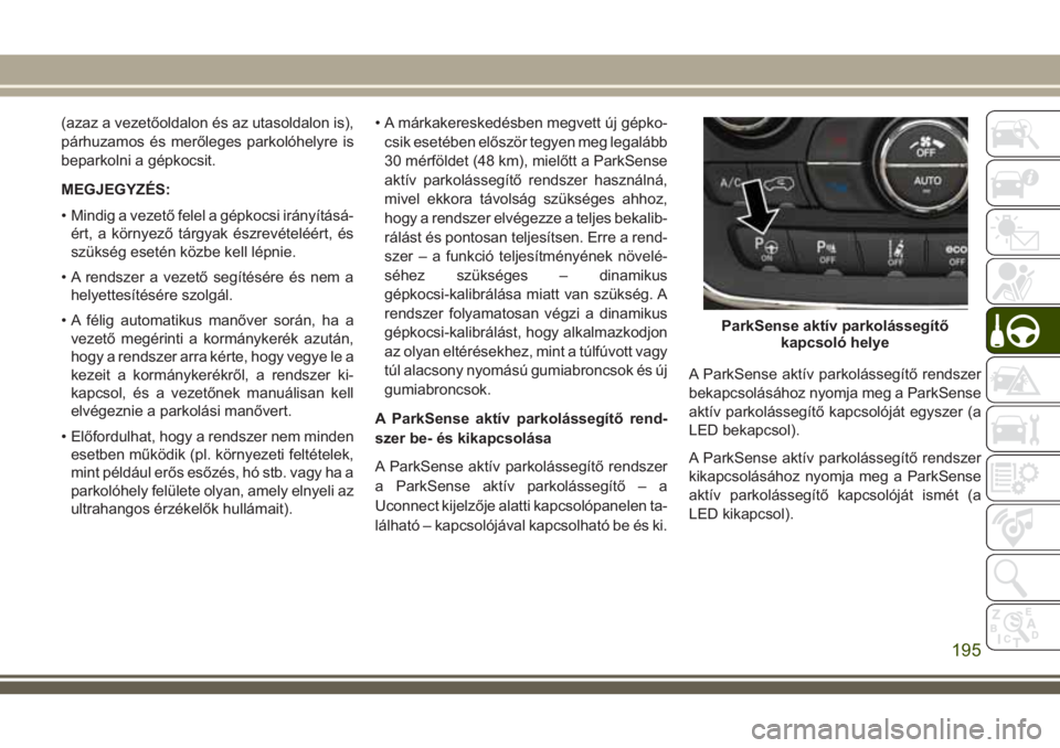 JEEP GRAND CHEROKEE 2018 Kezelési és karbantartási útmutató (in Hungarian) (azaz a vezetőoldalon és az utasoldalon is),
párhuzamos és merőleges parkolóhelyre is
beparkolni a gépkocsit.
MEGJEGYZÉS:
• Mindig a vezető felel a gépkocsi irányításá-
ért, a környe JEEP GRAND CHEROKEE 2018 Kezelési és karbantartási útmutató (in Hungarian) (azaz a vezetőoldalon és az utasoldalon is),
párhuzamos és merőleges parkolóhelyre is
beparkolni a gépkocsit.
MEGJEGYZÉS:
• Mindig a vezető felel a gépkocsi irányításá-
ért, a környe