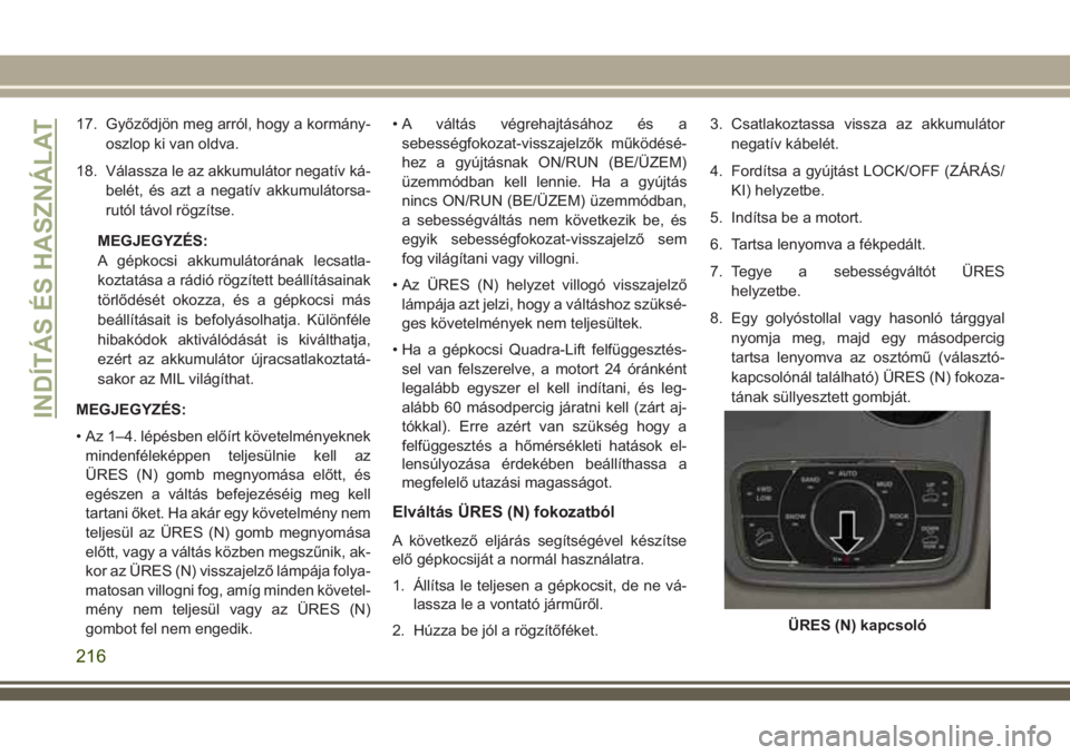 JEEP GRAND CHEROKEE 2018  Kezelési és karbantartási útmutató (in Hungarian) 17. Győződjön meg arról, hogy a kormány-
oszlop ki van oldva.
18. Válassza le az akkumulátor negatív ká-
belét, és azt a negatív akkumulátorsa-
rutól távol rögzítse.
MEGJEGYZÉS:
A g