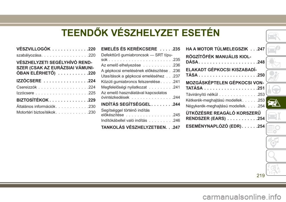 JEEP GRAND CHEROKEE 2018 Kezelési és karbantartási útmutató (in Hungarian) TEENDŐK VÉSZHELYZET ESETÉN
VÉSZVILLOGÓK.............220
szabályozása.................220
VÉSZHELYZETI SEGÉLYHÍVÓ REND-
SZER (CSAK AZ EURÁZSIAI VÁMUNI-
ÓBAN ELÉRHETŐ)...........220
IZZ JEEP GRAND CHEROKEE 2018 Kezelési és karbantartási útmutató (in Hungarian) TEENDŐK VÉSZHELYZET ESETÉN
VÉSZVILLOGÓK.............220
szabályozása.................220
VÉSZHELYZETI SEGÉLYHÍVÓ REND-
SZER (CSAK AZ EURÁZSIAI VÁMUNI-
ÓBAN ELÉRHETŐ)...........220
IZZ