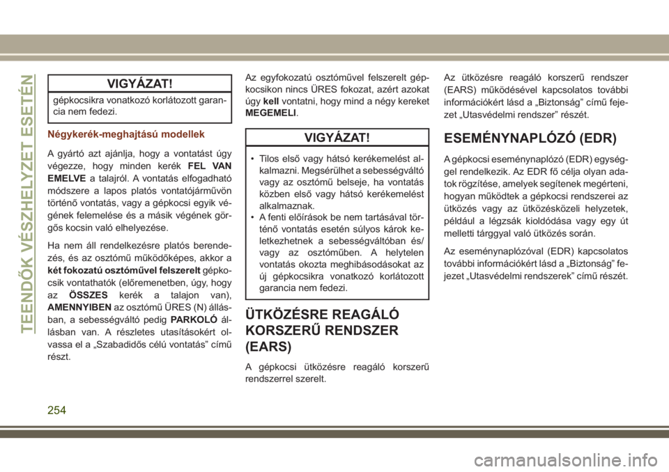 JEEP GRAND CHEROKEE 2018 Kezelési és karbantartási útmutató (in Hungarian) VIGYÁZAT!
gépkocsikra vonatkozó korlátozott garan-
cia nem fedezi.
Négykerék-meghajtású modellek
A gyártó azt ajánlja, hogy a vontatást úgy
végezze, hogy minden kerékFEL VAN
EMELVEa tal JEEP GRAND CHEROKEE 2018 Kezelési és karbantartási útmutató (in Hungarian) VIGYÁZAT!
gépkocsikra vonatkozó korlátozott garan-
cia nem fedezi.
Négykerék-meghajtású modellek
A gyártó azt ajánlja, hogy a vontatást úgy
végezze, hogy minden kerékFEL VAN
EMELVEa tal