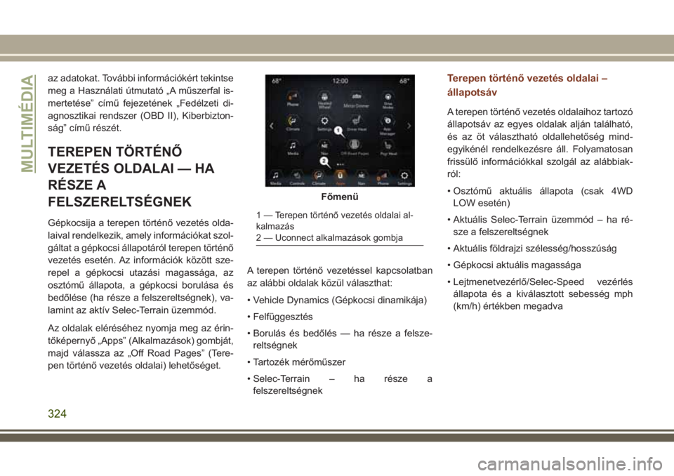 JEEP GRAND CHEROKEE 2018 Kezelési és karbantartási útmutató (in Hungarian) az adatokat. További információkért tekintse
meg a Használati útmutató „A műszerfal is-
mertetése” című fejezetének „Fedélzeti di-
agnosztikai rendszer (OBD II), Kiberbizton-
ság JEEP GRAND CHEROKEE 2018 Kezelési és karbantartási útmutató (in Hungarian) az adatokat. További információkért tekintse
meg a Használati útmutató „A műszerfal is-
mertetése” című fejezetének „Fedélzeti di-
agnosztikai rendszer (OBD II), Kiberbizton-
ság