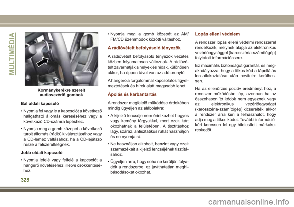JEEP GRAND CHEROKEE 2018 Kezelési és karbantartási útmutató (in Hungarian) Bal oldali kapcsoló
• Nyomja fel vagy le a kapcsolót a következő
hallgatható állomás kereséséhez vagy a
következő CD-számra lépéshez.
• Nyomja meg a gomb közepét a következő
tár JEEP GRAND CHEROKEE 2018 Kezelési és karbantartási útmutató (in Hungarian) Bal oldali kapcsoló
• Nyomja fel vagy le a kapcsolót a következő
hallgatható állomás kereséséhez vagy a
következő CD-számra lépéshez.
• Nyomja meg a gomb közepét a következő
tár