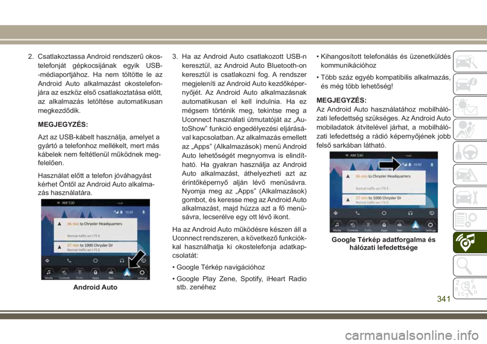 JEEP GRAND CHEROKEE 2018 Kezelési és karbantartási útmutató (in Hungarian) 2. Csatlakoztassa Android rendszerű okos-
telefonját gépkocsijának egyik USB-
-médiaportjához. Ha nem töltötte le az
Android Auto alkalmazást okostelefon-
jára az eszköz első csatlakoztat JEEP GRAND CHEROKEE 2018 Kezelési és karbantartási útmutató (in Hungarian) 2. Csatlakoztassa Android rendszerű okos-
telefonját gépkocsijának egyik USB-
-médiaportjához. Ha nem töltötte le az
Android Auto alkalmazást okostelefon-
jára az eszköz első csatlakoztat