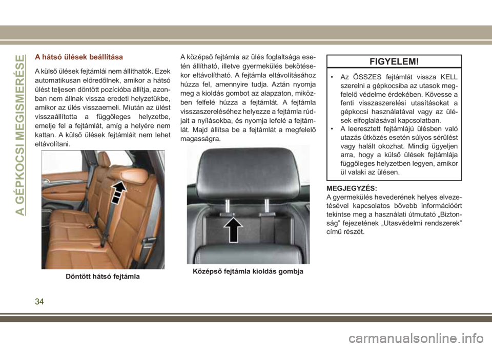 JEEP GRAND CHEROKEE 2018 Kezelési és karbantartási útmutató (in Hungarian) A hátsó ülések beállítása
A külső ülések fejtámlái nem állíthatók. Ezek
automatikusan előredőlnek, amikor a hátsó
ülést teljesen döntött pozícióba állítja, azon-
ban nem á JEEP GRAND CHEROKEE 2018 Kezelési és karbantartási útmutató (in Hungarian) A hátsó ülések beállítása
A külső ülések fejtámlái nem állíthatók. Ezek
automatikusan előredőlnek, amikor a hátsó
ülést teljesen döntött pozícióba állítja, azon-
ban nem á