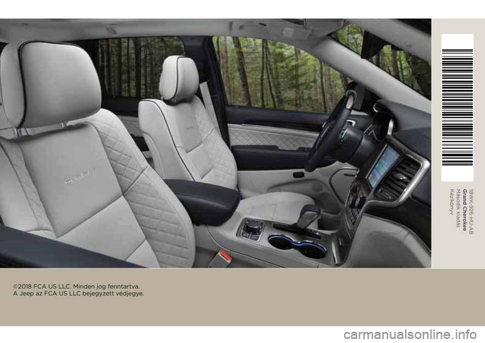 JEEP GRAND CHEROKEE 2018 Kezelési és karbantartási útmutató (in Hungarian) ©2018 FCA US LLC. Minden jog fenntartva.
A Jeep az FCA US LLC bejegyzett védjegye.
18WK-926-HU-AB
Grand Cherokee
Második kiadás
Kézikönyv JEEP GRAND CHEROKEE 2018 Kezelési és karbantartási útmutató (in Hungarian) ©2018 FCA US LLC. Minden jog fenntartva.
A Jeep az FCA US LLC bejegyzett védjegye.
18WK-926-HU-AB
Grand Cherokee
Második kiadás
Kézikönyv