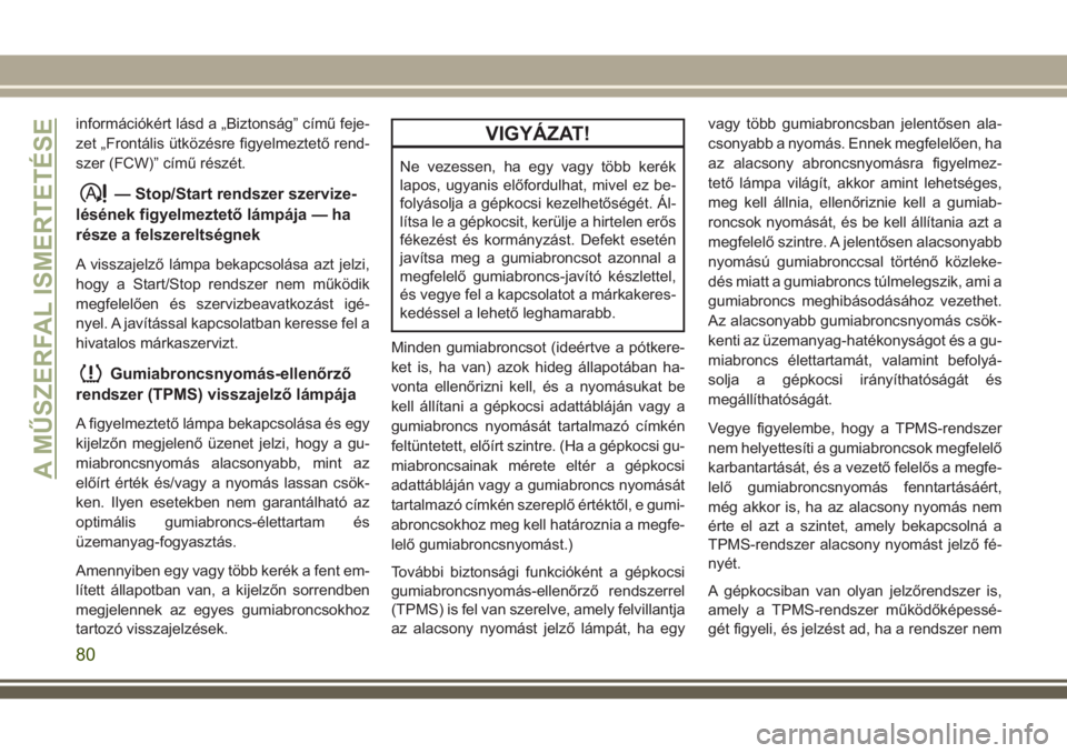 JEEP GRAND CHEROKEE 2018 Kezelési és karbantartási útmutató (in Hungarian) információkért lásd a „Biztonság” című feje-
zet „Frontális ütközésre figyelmeztető rend-
szer (FCW)” című részét.
— Stop/Start rendszer szervize-
lésének figyelmeztető l JEEP GRAND CHEROKEE 2018 Kezelési és karbantartási útmutató (in Hungarian) információkért lásd a „Biztonság” című feje-
zet „Frontális ütközésre figyelmeztető rend-
szer (FCW)” című részét.
— Stop/Start rendszer szervize-
lésének figyelmeztető l