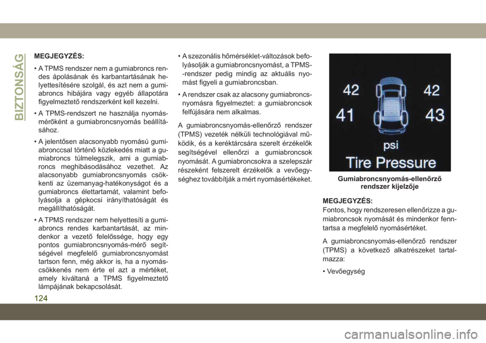 JEEP GRAND CHEROKEE 2020  Kezelési és karbantartási útmutató (in Hungarian) MEGJEGYZÉS:
• A TPMS rendszer nem a gumiabroncs ren-
des ápolásának és karbantartásának he-
lyettesítésére szolgál, és azt nem a gumi-
abroncs hibájára vagy egyéb állapotára
figyelm