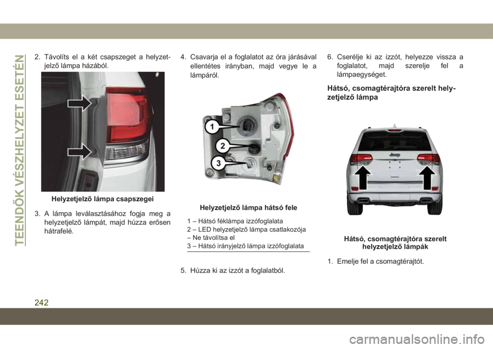 JEEP GRAND CHEROKEE 2021 Kezelési és karbantartási útmutató (in Hungarian) 2. Távolíts el a két csapszeget a helyzet-
jelző lámpa házából.
3. A lámpa leválasztásához fogja meg a
helyzetjelző lámpát, majd húzza erősen
hátrafelé.4. Csavarja el a foglalatot a JEEP GRAND CHEROKEE 2021 Kezelési és karbantartási útmutató (in Hungarian) 2. Távolíts el a két csapszeget a helyzet-
jelző lámpa házából.
3. A lámpa leválasztásához fogja meg a
helyzetjelző lámpát, majd húzza erősen
hátrafelé.4. Csavarja el a foglalatot a