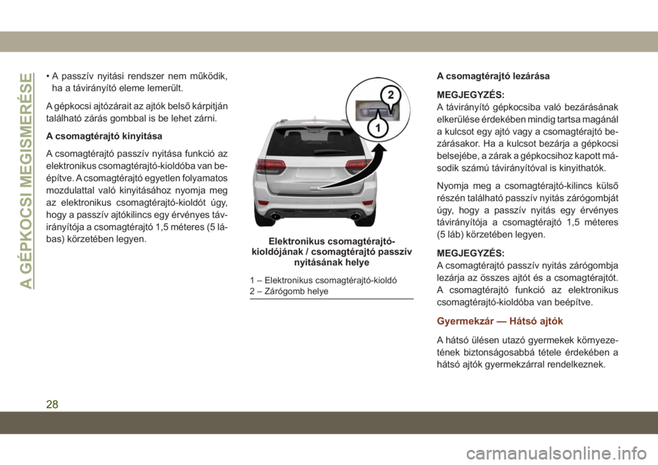 JEEP GRAND CHEROKEE 2020  Kezelési és karbantartási útmutató (in Hungarian) • A passzív nyitási rendszer nem működik,
ha a távirányító eleme lemerült.
A gépkocsi ajtózárait az ajtók belső kárpitján
található zárás gombbal is be lehet zárni.
A csomagtér