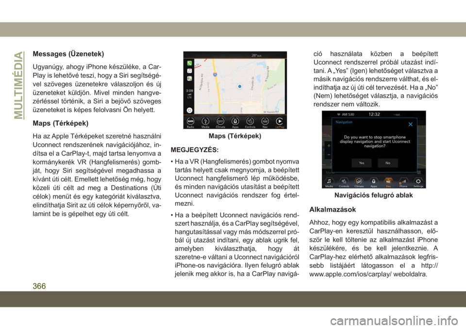 JEEP GRAND CHEROKEE 2021 Kezelési és karbantartási útmutató (in Hungarian) Messages (Üzenetek)
Ugyanúgy, ahogy iPhone készüléke, a Car-
Play is lehetővé teszi, hogy a Siri segítségé-
vel szöveges üzenetekre válaszoljon és új
üzeneteket küldjön. Mivel minden JEEP GRAND CHEROKEE 2021 Kezelési és karbantartási útmutató (in Hungarian) Messages (Üzenetek)
Ugyanúgy, ahogy iPhone készüléke, a Car-
Play is lehetővé teszi, hogy a Siri segítségé-
vel szöveges üzenetekre válaszoljon és új
üzeneteket küldjön. Mivel minden