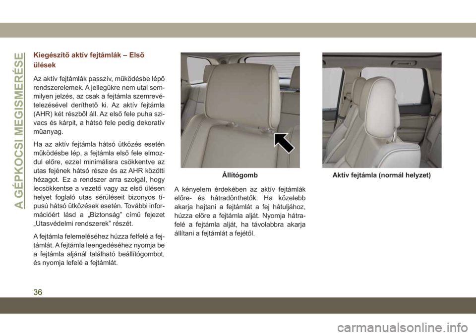 JEEP GRAND CHEROKEE 2019 Kezelési és karbantartási útmutató (in Hungarian) Kiegészítő aktív fejtámlák – Első
ülések
Az aktív fejtámlák passzív, működésbe lépő
rendszerelemek. A jellegükre nem utal sem-
milyen jelzés, az csak a fejtámla szemrevé-
telez JEEP GRAND CHEROKEE 2019 Kezelési és karbantartási útmutató (in Hungarian) Kiegészítő aktív fejtámlák – Első
ülések
Az aktív fejtámlák passzív, működésbe lépő
rendszerelemek. A jellegükre nem utal sem-
milyen jelzés, az csak a fejtámla szemrevé-
telez