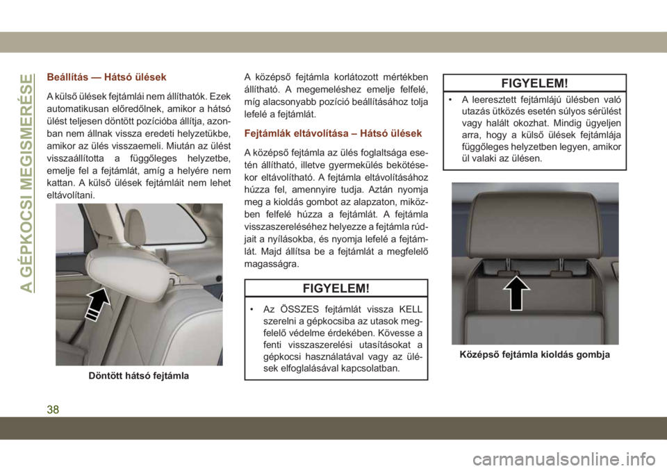 JEEP GRAND CHEROKEE 2019 Kezelési és karbantartási útmutató (in Hungarian) Beállítás — Hátsó ülések
A külső ülések fejtámlái nem állíthatók. Ezek
automatikusan előredőlnek, amikor a hátsó
ülést teljesen döntött pozícióba állítja, azon-
ban nem JEEP GRAND CHEROKEE 2019 Kezelési és karbantartási útmutató (in Hungarian) Beállítás — Hátsó ülések
A külső ülések fejtámlái nem állíthatók. Ezek
automatikusan előredőlnek, amikor a hátsó
ülést teljesen döntött pozícióba állítja, azon-
ban nem