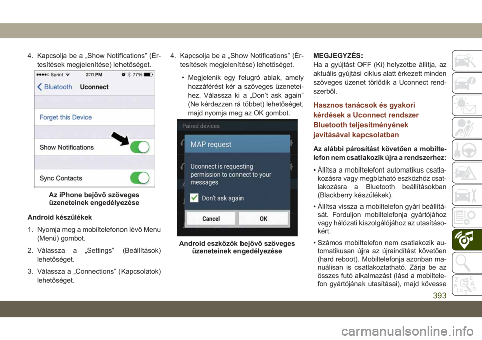 JEEP GRAND CHEROKEE 2021 Kezelési és karbantartási útmutató (in Hungarian) 4. Kapcsolja be a „Show Notifications” (Ér-
tesítések megjelenítése) lehetőséget.
Android készülékek
1. Nyomja meg a mobiltelefonon lévő Menu
(Menü) gombot.
2. Válassza a „Settings JEEP GRAND CHEROKEE 2021 Kezelési és karbantartási útmutató (in Hungarian) 4. Kapcsolja be a „Show Notifications” (Ér-
tesítések megjelenítése) lehetőséget.
Android készülékek
1. Nyomja meg a mobiltelefonon lévő Menu
(Menü) gombot.
2. Válassza a „Settings