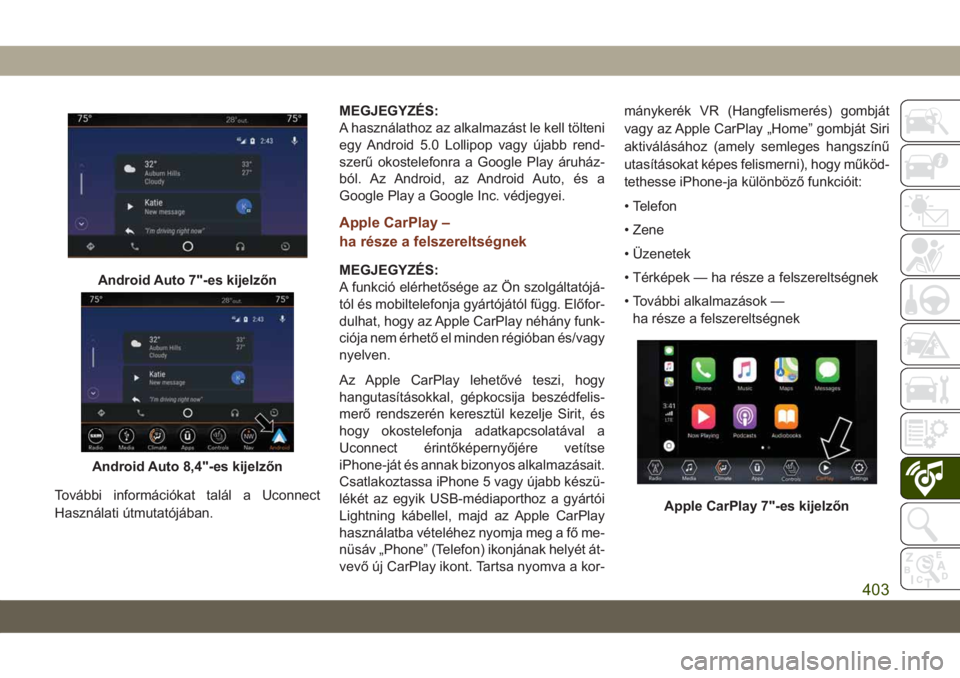 JEEP GRAND CHEROKEE 2020  Kezelési és karbantartási útmutató (in Hungarian) További információkat talál a Uconnect
Használati útmutatójában.MEGJEGYZÉS:
A használathoz az alkalmazást le kell tölteni
egy Android 5.0 Lollipop vagy újabb rend-
szerű okostelefonra a 