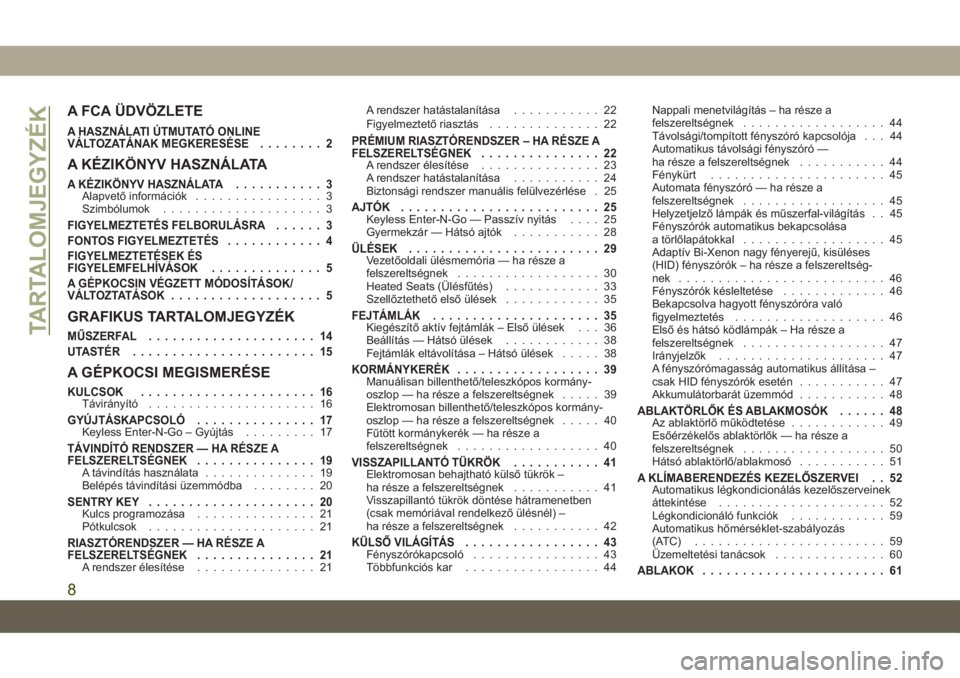 JEEP GRAND CHEROKEE 2021  Kezelési és karbantartási útmutató (in Hungarian) A FCA ÜDVÖZLETE
A HASZNÁLATI ÚTMUTATÓ ONLINE
VÁLTOZATÁNAK MEGKERESÉSE........ 2
A KÉZIKÖNYV HASZNÁLATA
A KÉZIKÖNYV HASZNÁLATA........... 3Alapvető információk................ 3
Szimb�