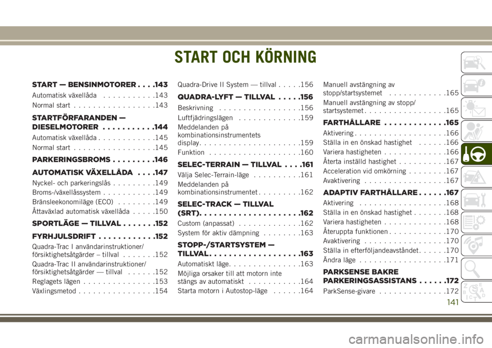 JEEP GRAND CHEROKEE 2017  Drift- och underhållshandbok (in Swedish) START OCH KÖRNING
START — BENSINMOTORER. . . .143
Automatisk växellåda...........143
Normal start.................143
STARTFÖRFARANDEN —
DIESELMOTORER...........144
Automatisk växellåda.....