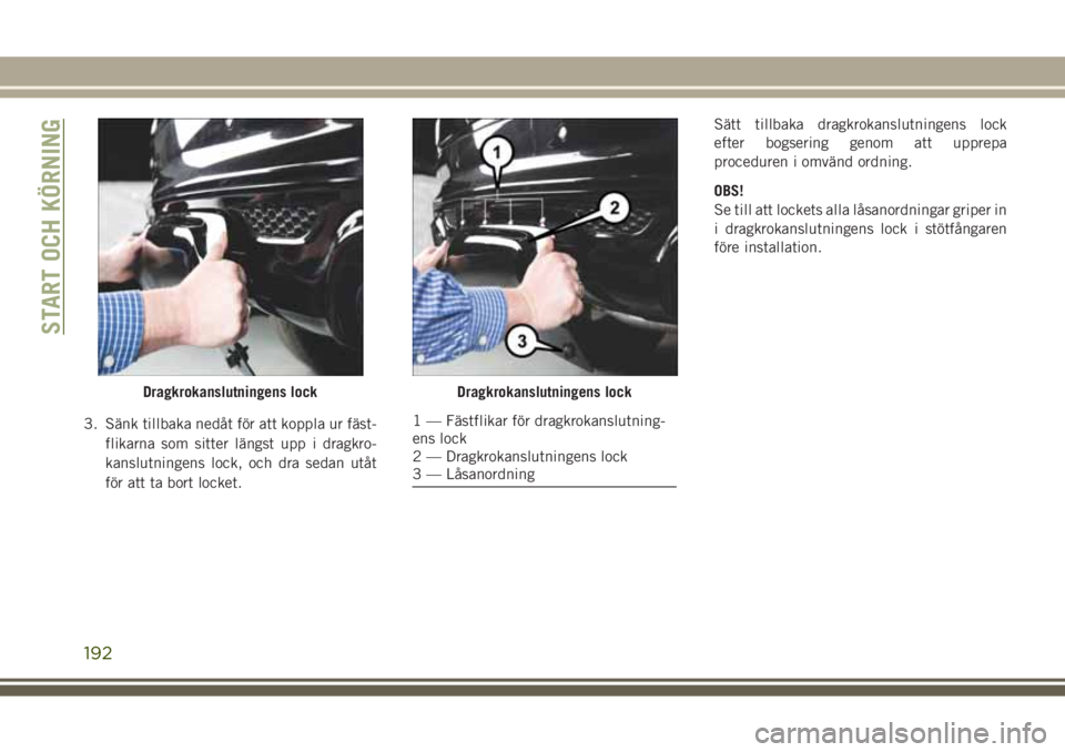 JEEP GRAND CHEROKEE 2017  Drift- och underhållshandbok (in Swedish) 3. Sänk tillbaka nedåt för att koppla ur fäst-
flikarna som sitter längst upp i dragkro-
kanslutningens lock, och dra sedan utåt
för att ta bort locket.Sätt tillbaka dragkrokanslutningens lock
