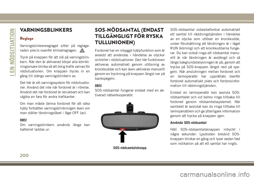 JEEP GRAND CHEROKEE 2017 Drift- och underhållshandbok (in Swedish) VARNINGSBLINKERS
Reglage
Varningsblinkersreglaget sitter på reglage-
raden precis ovanför klimatreglagen.
Tryck på knappen för att slå på varningsblin-
kern. När den är aktiverad börjar alla JEEP GRAND CHEROKEE 2017 Drift- och underhållshandbok (in Swedish) VARNINGSBLINKERS
Reglage
Varningsblinkersreglaget sitter på reglage-
raden precis ovanför klimatreglagen.
Tryck på knappen för att slå på varningsblin-
kern. När den är aktiverad börjar alla