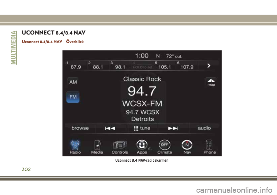 JEEP GRAND CHEROKEE 2017  Drift- och underhållshandbok (in Swedish) UCONNECT 8.4/8.4 NAV
Uconnect 8.4/8.4 NAV – Överblick
Uconnect 8.4 NAV-radioskärmen
MULTIMEDIA
302 