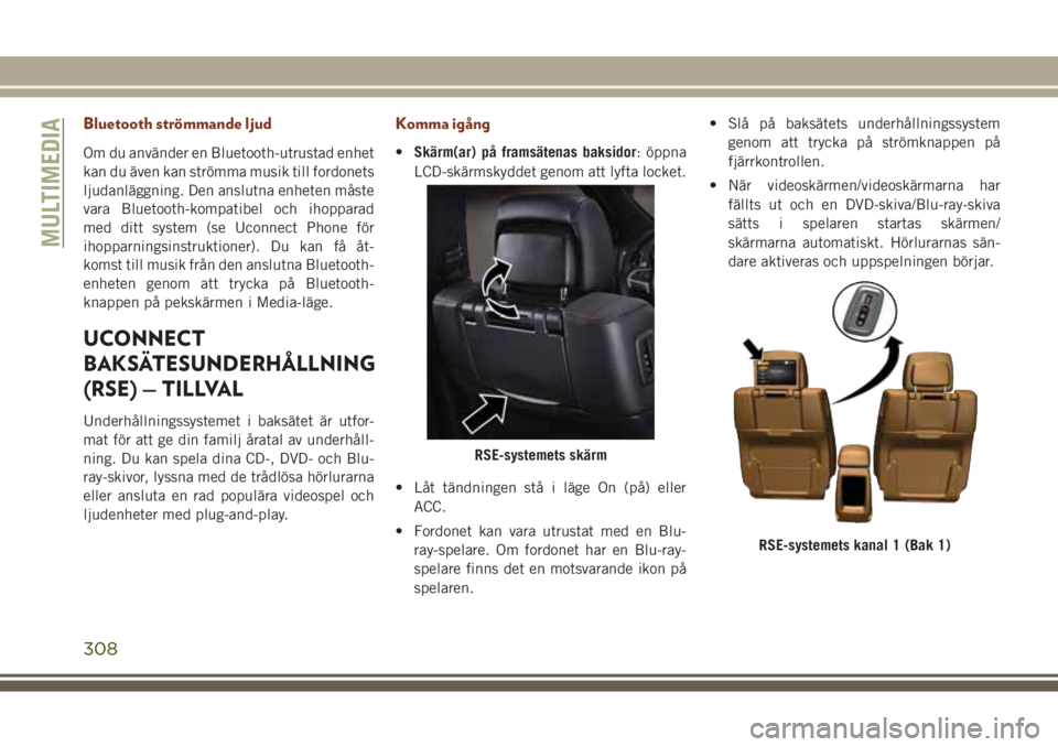 JEEP GRAND CHEROKEE 2017  Drift- och underhållshandbok (in Swedish) Bluetooth strömmande ljud
Om du använder en Bluetooth-utrustad enhet
kan du även kan strömma musik till fordonets
ljudanläggning. Den anslutna enheten måste
vara Bluetooth-kompatibel och ihoppar