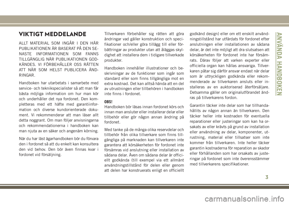 JEEP GRAND CHEROKEE 2017 Drift- och underhållshandbok (in Swedish) VIKTIGT MEDDELANDE
ALLT MATERIAL SOM INGÅR I DEN HÄR
PUBLIKATIONEN ÄR BASERAT PÅ DEN SE-
NASTE INFORMATIONEN SOM FANNS
TILLGÄNGLIG NÄR PUBLIKATIONEN GOD-
KÄNDES. VI FÖRBEHÅLLER OSS RÄTTEN
AT JEEP GRAND CHEROKEE 2017 Drift- och underhållshandbok (in Swedish) VIKTIGT MEDDELANDE
ALLT MATERIAL SOM INGÅR I DEN HÄR
PUBLIKATIONEN ÄR BASERAT PÅ DEN SE-
NASTE INFORMATIONEN SOM FANNS
TILLGÄNGLIG NÄR PUBLIKATIONEN GOD-
KÄNDES. VI FÖRBEHÅLLER OSS RÄTTEN
AT