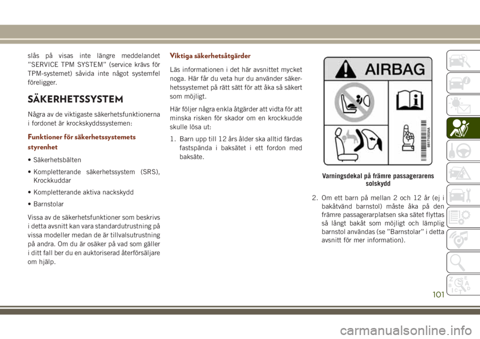 JEEP GRAND CHEROKEE 2018 Drift- och underhållshandbok (in Swedish) slås på visas inte längre meddelandet
”SERVICE TPM SYSTEM” (service krävs för
TPM-systemet) såvida inte något systemfel
föreligger.
SÄKERHETSSYSTEM
Några av de viktigaste säkerhetsfunkt JEEP GRAND CHEROKEE 2018 Drift- och underhållshandbok (in Swedish) slås på visas inte längre meddelandet
”SERVICE TPM SYSTEM” (service krävs för
TPM-systemet) såvida inte något systemfel
föreligger.
SÄKERHETSSYSTEM
Några av de viktigaste säkerhetsfunkt