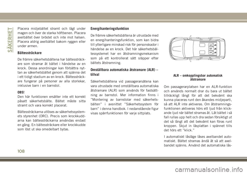 JEEP GRAND CHEROKEE 2018 Drift- och underhållshandbok (in Swedish) Placera midjebältet stramt och lågt under
magen och över de starka höftbenen. Placera
axelbältet över bröstet och inte mot halsen.
Placera aldrig axelbältet bakom ryggen eller
under armen.
Bä JEEP GRAND CHEROKEE 2018 Drift- och underhållshandbok (in Swedish) Placera midjebältet stramt och lågt under
magen och över de starka höftbenen. Placera
axelbältet över bröstet och inte mot halsen.
Placera aldrig axelbältet bakom ryggen eller
under armen.
Bä