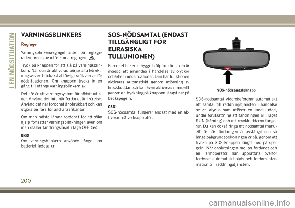JEEP GRAND CHEROKEE 2018 Drift- och underhållshandbok (in Swedish) VARNINGSBLINKERS
Reglage
Varningsblinkersreglaget sitter på reglage-
raden precis ovanför klimatreglagen.
Tryck på knappen för att slå på varningsblin-
kern. När den är aktiverad börjar alla JEEP GRAND CHEROKEE 2018 Drift- och underhållshandbok (in Swedish) VARNINGSBLINKERS
Reglage
Varningsblinkersreglaget sitter på reglage-
raden precis ovanför klimatreglagen.
Tryck på knappen för att slå på varningsblin-
kern. När den är aktiverad börjar alla