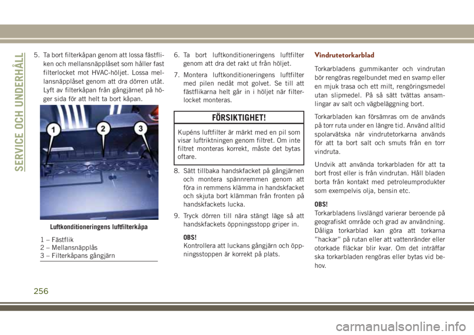 JEEP GRAND CHEROKEE 2018 Drift- och underhållshandbok (in Swedish) 5. Ta bort filterkåpan genom att lossa fästfli-
ken och mellansnäpplåset som håller fast
filterlocket mot HVAC-höljet. Lossa mel-
lansnäpplåset genom att dra dörren utåt.
Lyft av filterkåpa JEEP GRAND CHEROKEE 2018 Drift- och underhållshandbok (in Swedish) 5. Ta bort filterkåpan genom att lossa fästfli-
ken och mellansnäpplåset som håller fast
filterlocket mot HVAC-höljet. Lossa mel-
lansnäpplåset genom att dra dörren utåt.
Lyft av filterkåpa