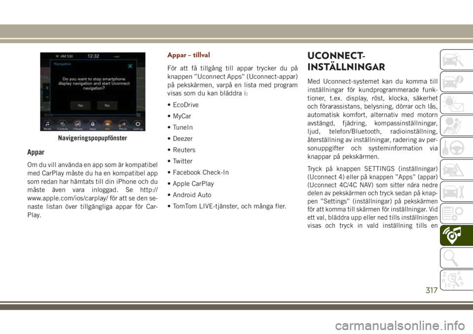 JEEP GRAND CHEROKEE 2018 Drift- och underhållshandbok (in Swedish) Appar
Om du vill använda en app som är kompatibel
med CarPlay måste du ha en kompatibel app
som redan har hämtats till din iPhone och du
måste även vara inloggad. Se http://
www.apple.com/ios/ca JEEP GRAND CHEROKEE 2018 Drift- och underhållshandbok (in Swedish) Appar
Om du vill använda en app som är kompatibel
med CarPlay måste du ha en kompatibel app
som redan har hämtats till din iPhone och du
måste även vara inloggad. Se http://
www.apple.com/ios/ca