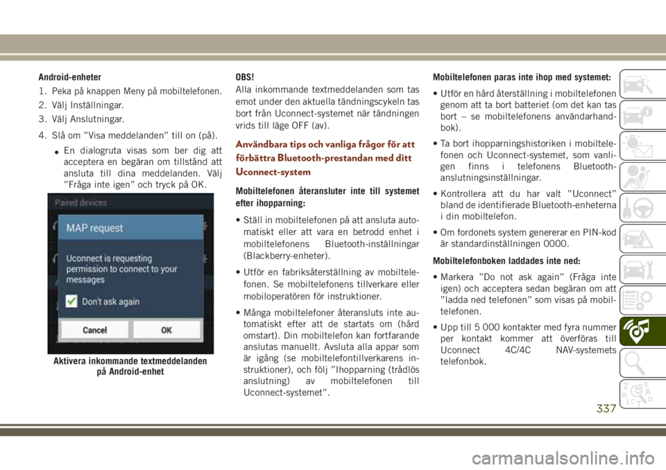 JEEP GRAND CHEROKEE 2018 Drift- och underhållshandbok (in Swedish) Android-enheter
1.
Peka på knappen Meny på mobiltelefonen.
2. Välj Inställningar.
3. Välj Anslutningar.
4. Slå om ”Visa meddelanden” till on (på).
•En dialogruta visas som ber dig att
acc JEEP GRAND CHEROKEE 2018 Drift- och underhållshandbok (in Swedish) Android-enheter
1.
Peka på knappen Meny på mobiltelefonen.
2. Välj Inställningar.
3. Välj Anslutningar.
4. Slå om ”Visa meddelanden” till on (på).
•En dialogruta visas som ber dig att
acc