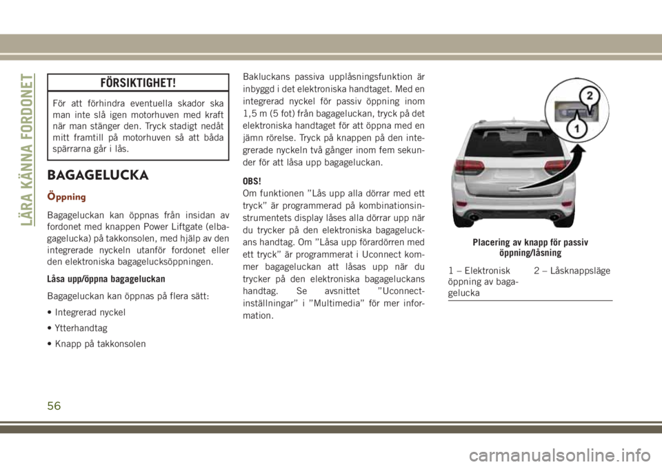 JEEP GRAND CHEROKEE 2018 Drift- och underhållshandbok (in Swedish) FÖRSIKTIGHET!
För att förhindra eventuella skador ska
man inte slå igen motorhuven med kraft
när man stänger den. Tryck stadigt nedåt
mitt framtill på motorhuven så att båda
spärrarna går JEEP GRAND CHEROKEE 2018 Drift- och underhållshandbok (in Swedish) FÖRSIKTIGHET!
För att förhindra eventuella skador ska
man inte slå igen motorhuven med kraft
när man stänger den. Tryck stadigt nedåt
mitt framtill på motorhuven så att båda
spärrarna går