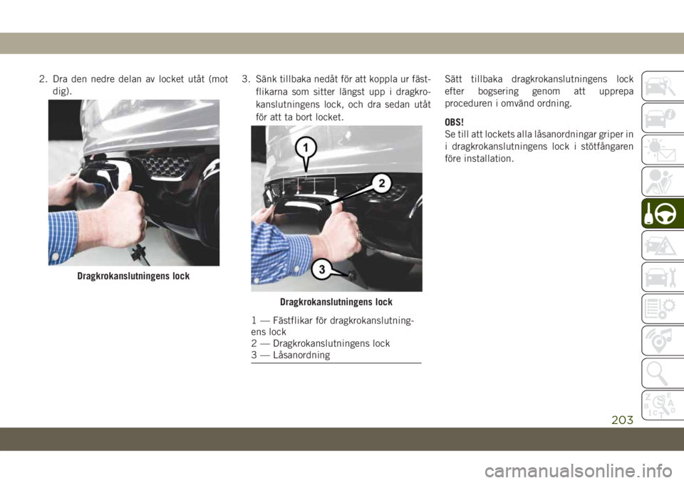 JEEP GRAND CHEROKEE 2021  Drift- och underhållshandbok (in Swedish) 2. Dra den nedre delan av locket utåt (mot
dig).3. Sänk tillbaka nedåt för att koppla ur fäst-
flikarna som sitter längst upp i dragkro-
kanslutningens lock, och dra sedan utåt
för att ta bort