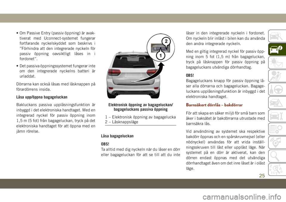 JEEP GRAND CHEROKEE 2020 Drift- och underhållshandbok (in Swedish) • Om Passive Entry (passiv öppning) är avak-
tiverat med Uconnect-systemet fungerar
fortfarande nyckelskyddet som beskrivs i
”Förhindra att den integrerade nyckeln för
passiv öppning oavsiktl JEEP GRAND CHEROKEE 2020 Drift- och underhållshandbok (in Swedish) • Om Passive Entry (passiv öppning) är avak-
tiverat med Uconnect-systemet fungerar
fortfarande nyckelskyddet som beskrivs i
”Förhindra att den integrerade nyckeln för
passiv öppning oavsiktl