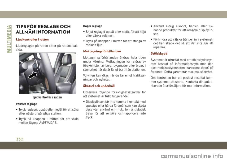 JEEP GRAND CHEROKEE 2020  Drift- och underhållshandbok (in Swedish) TIPS FÖR REGLAGE OCH
ALLMÄN INFORMATION
Ljudkontroller i ratten
Ljudreglagen på ratten sitter på rattens bak-
sida.
Vänster reglage
• Tryck reglaget uppåt eller nedåt för att söka
efter nä