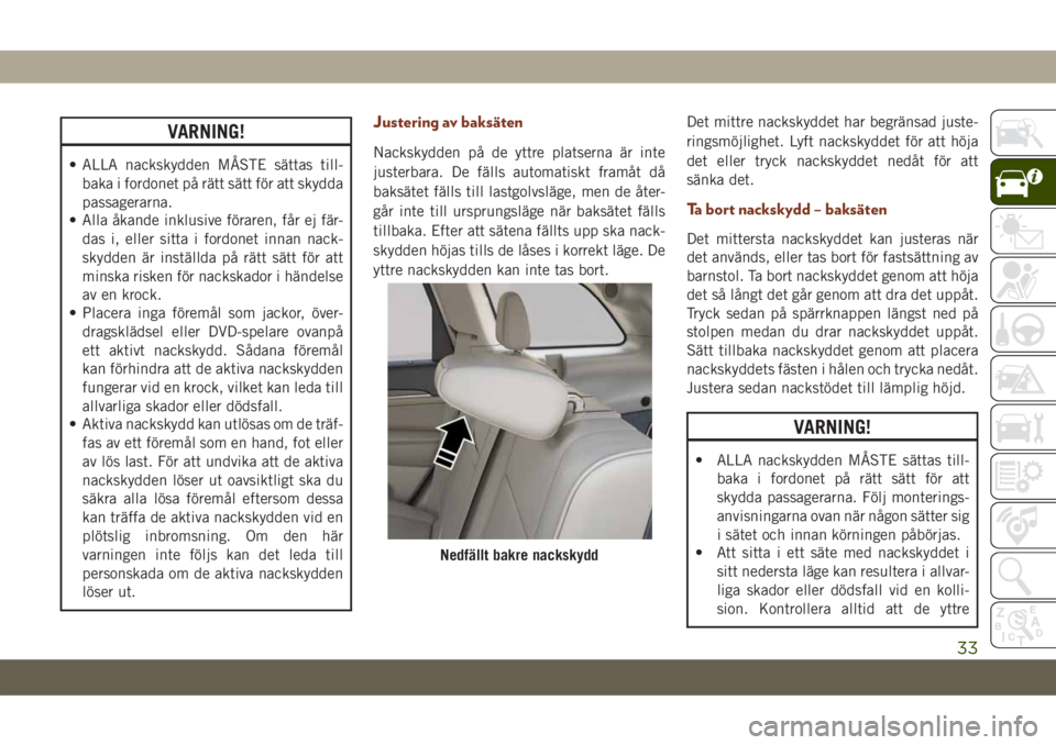 JEEP GRAND CHEROKEE 2021 Drift- och underhållshandbok (in Swedish) VARNING!
• ALLA nackskydden MÅSTE sättas till-
baka i fordonet på rätt sätt för att skydda
passagerarna.
• Alla åkande inklusive föraren, får ej fär-
das i, eller sitta i fordonet innan JEEP GRAND CHEROKEE 2021 Drift- och underhållshandbok (in Swedish) VARNING!
• ALLA nackskydden MÅSTE sättas till-
baka i fordonet på rätt sätt för att skydda
passagerarna.
• Alla åkande inklusive föraren, får ej fär-
das i, eller sitta i fordonet innan